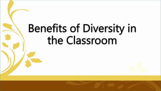 Benefits of Diversity in
the Classroom
 