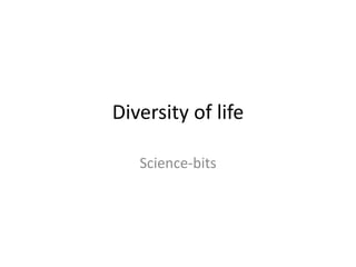 Diversity of life
Science-bits
 