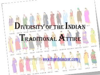 Diversity of the Indian
Traditional attire
Presented by www.theindiabazaar.com
 