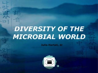 DIVERSITY OF THE MICROBIAL WORLD Julia Hartati, dr 