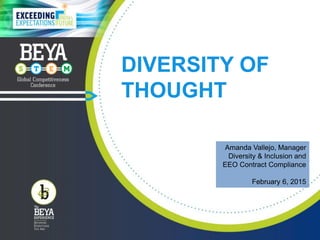 Amanda Vallejo, Manager
Diversity & Inclusion and
EEO Contract Compliance
February 6, 2015
DIVERSITY OF
THOUGHT
 