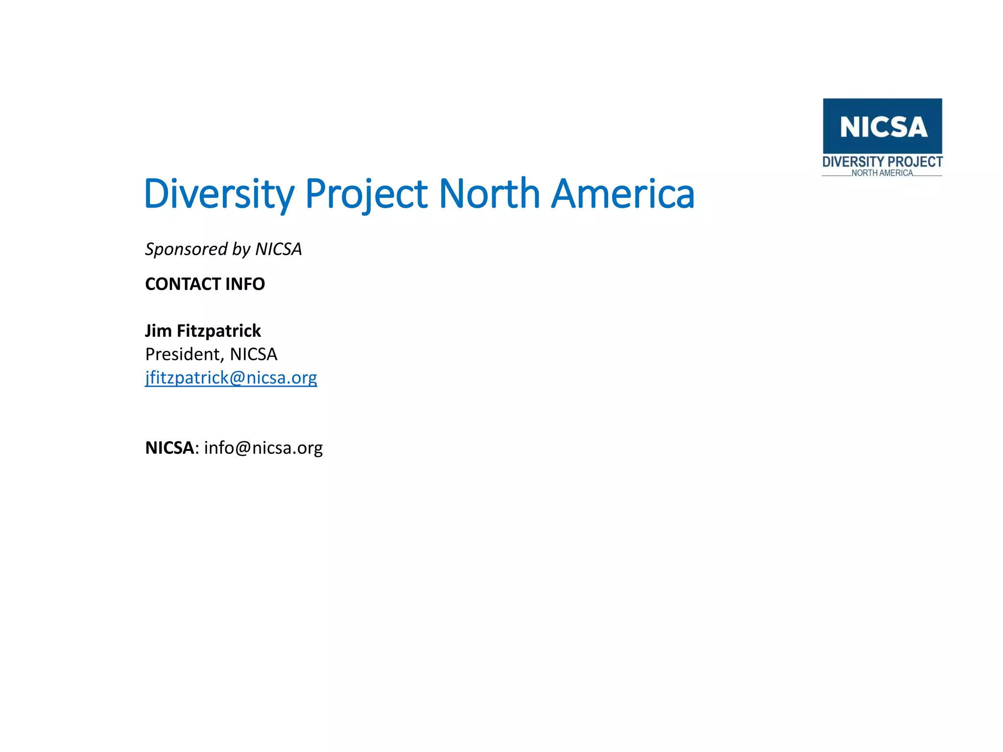Diversity Project North America
Sponsored by NICSA
CONTACT INFO
Jim Fitzpatrick
President, NICSA
jfitzpatrick@nicsa.org
NICSA: info@nicsa.org
 