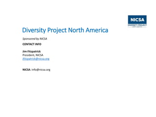 Diversity Project North America
Sponsored by NICSA
CONTACT INFO
Jim Fitzpatrick
President, NICSA
jfitzpatrick@nicsa.org
NICSA: info@nicsa.org
 
