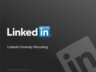 LinkedIn Diversity Recruiting

LinkedIn Confidential ©2013 All Rights Reserved

 