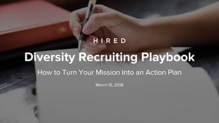 Diversity Recruiting Playbook
How to Turn Your Mission Into an Action Plan
March 15, 2018
 