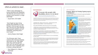 Click on article to read…
“There’s many advantages to
hiring individuals with disabilities.
The diversity and inclusion that it
brings to your business is a huge
advantage.”
- Duane Rohr, CVS Health
“Giant Eagle has been hiring
people with disabilities for over
30 years. Once you get over the
fear, and once you start thinking
about people’s abilities and not
disabilities, everything else is
much easier.”
- Jeremy Shapira, Giant Eagle
“In all honesty sake, I have
nobody with a learning disability
that works for me. They might
when they walk through the
door, but I can tell you right now
they don’t have a disability when
it comes to doing their job.”
- Gary Pelligrino, Sr., Natural
Essentials
 