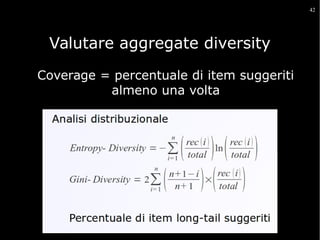 42

Valutare aggregate diversity
Coverage = percentuale di item suggeriti
almeno una volta

 