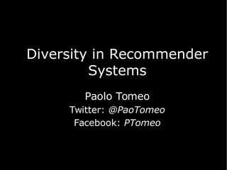 Diversity in Recommender
Systems
Paolo Tomeo
Twitter: @PaoTomeo
Facebook: PTomeo

 