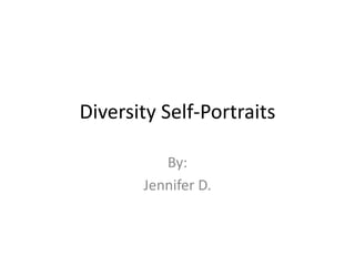 Diversity Self-Portraits By:  Jennifer D. 