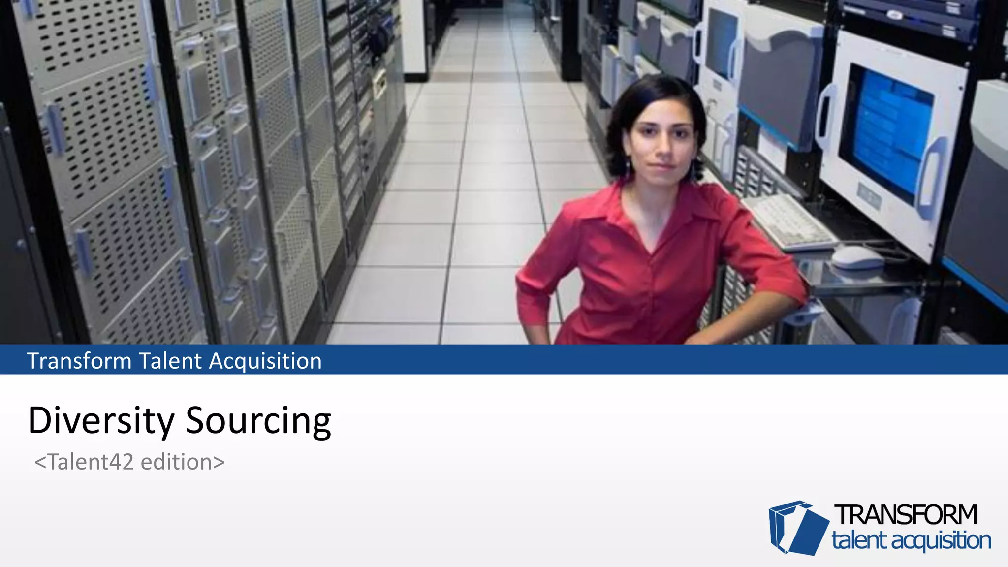 Diversity Sourcing
<Talent42 edition>
Transform Talent Acquisition
 