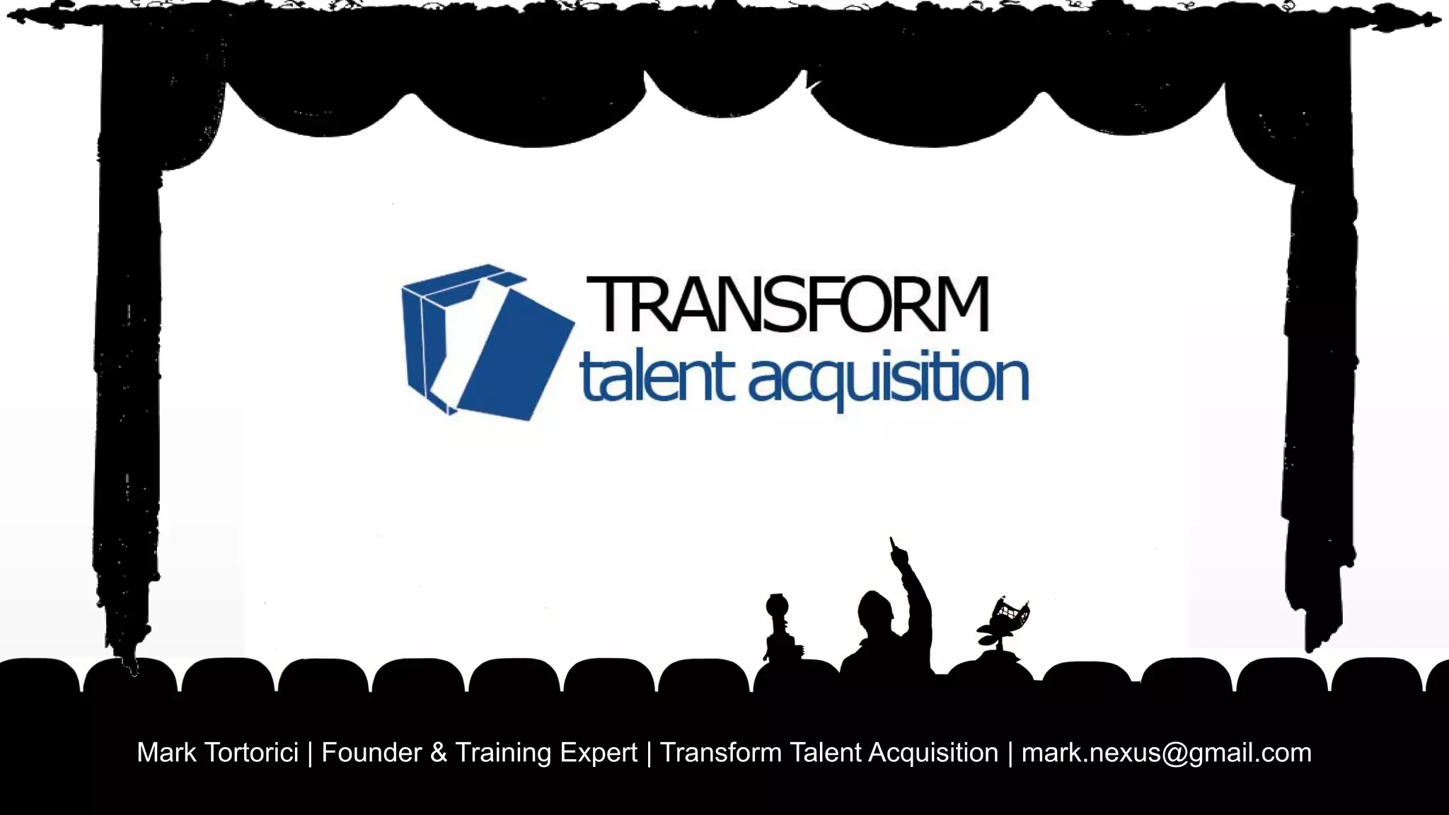 any QUESTIONS?
Mark Tortorici | Founder & Training Expert | Transform Talent Acquisition | mark.nexus@gmail.com
 