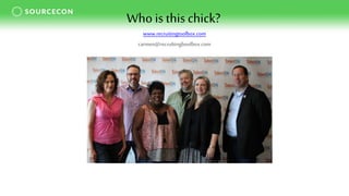 Who is this chick?
www.recruitingtoolbox.com
carmen@recruItingboolbox.com
 