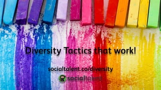 Diversity Tactics that work!
socialtalent.co/diversity
 