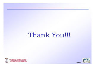 Thank You!!!
UNIVERSITY OF PATRAS ELECTRICAL &
COMPUTER ENG. DEPT. WIRELESS
TELECOMMUNICATION LABORATORY
No.41
 
