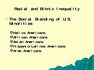Racial and Ethnic Inequality The Social Standing of U.S. Minorities Native Americans African Americans Asian Americans Hispanic/Latinos Americans Arab Americans 