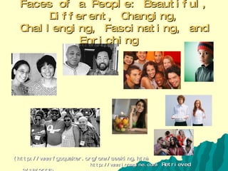 Faces of a People: Beautiful, Different, Changing, Challenging, Fascinating, and Enriching  (http://www.fgcquaker.org/cmr/seeking.html  http://www.inmagine.com/  Retrieved 3/18/2006)   