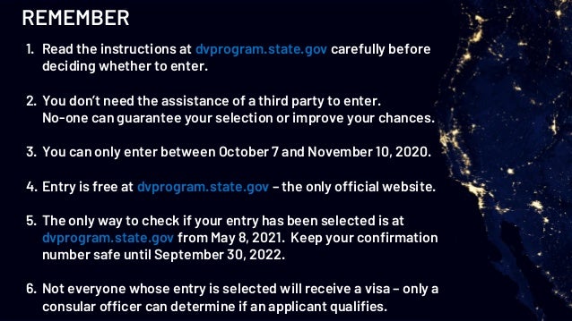 REMEMBER
1. Read the instructions at dvprogram.state.gov carefully before
deciding whether to enter.
2. You don’t need the...