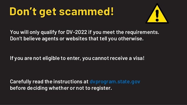 You will only qualify for DV-2022 if you meet the requirements.
Don’t believe agents or websites that tell you otherwise.
...