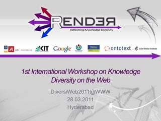 1st International Workshop on Knowledge
           Diversity on the Web
         DiversiWeb2011@WWW
                28.03.2011
                Hyderabad
 