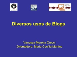 Diversos usos de Blogs Vanessa Moreira Crecci Orientadora: Maria Cecília Martins 