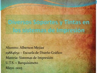 Alumno: Alberson Mejias
19884652 – Escuela de Diseño Gráfico
Materia: Sistemas de Impresión
U.T.S. – Barquisimeto
Mayo -2015
 