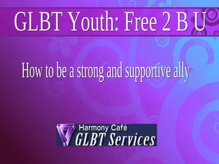 GLBT Youth: Free 2 B U How to be a strong and supportive ally 