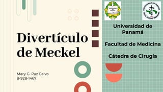 Divertículo
de Meckel
Mary G. Paz Calvo
8-928-1467
Universidad de
Panamá
Facultad de Medicina
Cátedra de Cirugía
 