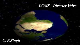 LCMS - Diverter Valve
C. P.Singh
 