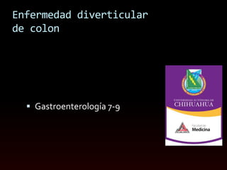 Enfermedad diverticular
de colon
 Gastroenterología 7-9
 