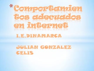 Comportamientos adecuados en internet I.E.DINAMARCA JULIAN GONZALEZ CELIS 