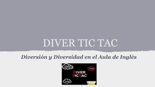 DIVER TIC TAC
Diversión y Diversidad en el Aula de Inglés

 