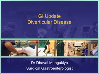 GI Update
Diverticular Disease
Dr Dhaval Mangukiya
Surgical Gastroenterologist
 