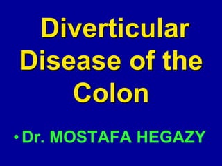 Diverticular
Disease of the
Colon
•Dr. MOSTAFA HEGAZY
 