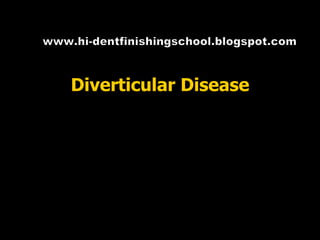 Diverticular Disease www.hi-dentfinishingschool.blogspot.com 