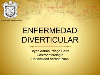 ENFERMEDAD
DIVERTICULAR
Bryan Adrián Priego Parra
Gastroenterología
Universidad Veracruzana
 