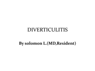 DIVERTICULITIS
By solomon L.(MD,Resident)
 