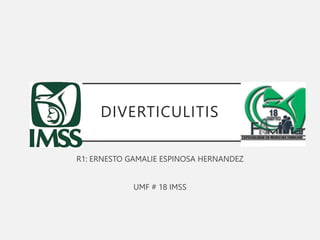 DIVERTICULITIS
R1: ERNESTO GAMALIE ESPINOSA HERNANDEZ
UMF # 18 IMSS
 