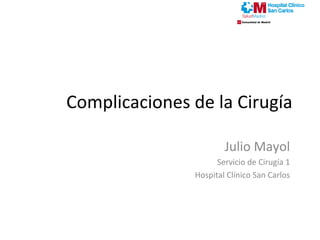 Complicaciones de la Cirugía
Julio Mayol
Servicio de Cirugía 1
Hospital Clínico San Carlos
 