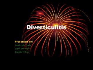 Diverticulitis Presented By: Burila, John Louise Capili, Jan Bernice Engalla, Wilmar 