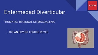 Enfermedad Diverticular
“HOSPITAL REGIONAL DE MAGDALENA”
- DYLAN EDYURI TORRES REYES
 