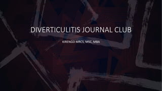 DIVERTICULITIS JOURNAL CLUB
KIRENGO MRCS, MSC, MBA
 