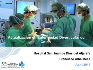 Hospital San Juan de Dios del Aljarafe Francisco Alba Mesa Abril 2011 Actualización en Enfermedad Diverticular del Colon  