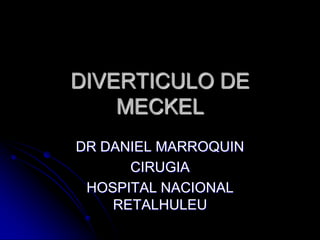 DIVERTICULO DE
    MECKEL
DR DANIEL MARROQUIN
      CIRUGIA
 HOSPITAL NACIONAL
    RETALHULEU
 