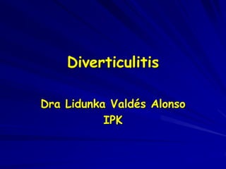 Diverticulitis
Dra Lidunka Valdés Alonso
IPK
 