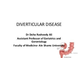DIVERTICULAR DISEASE
Dr Doha Rasheedy Ali
Assistant Professor of Geriatrics and
Gerontology
Faculty of Medicine- Ain Shams University
 