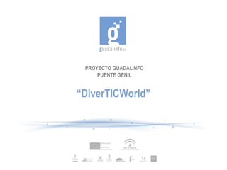 PROYECTO GUADALINFO
PUENTE GENIL

“DiverTICWorld”

 