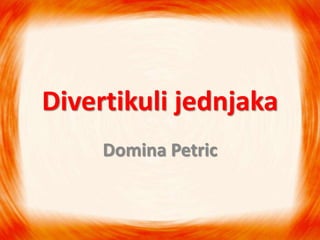 Divertikuli jednjaka
Domina Petric
 