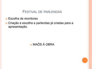 Festival de parlendasEscolha de monitoresCriação e escolha e parlendas já criadas para a apresentação.MAÕS À OBRA