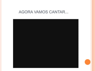 AGORA VAMOS CANTAR...