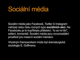 Sociální média
Sociální média jako Facebook, Twitter či Instagram
nabízejí celou řadu různých typů sociálních akcí. Na
Fac...